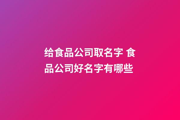 给食品公司取名字 食品公司好名字有哪些-第1张-公司起名-玄机派